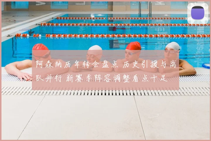 阿森纳历年转会盘点 历史引援与离队并行 新赛季阵容调整看点十足