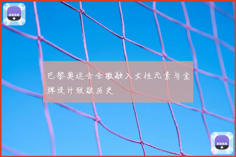巴黎奥运会会徽融入女性元素与金牌设计致敬历史