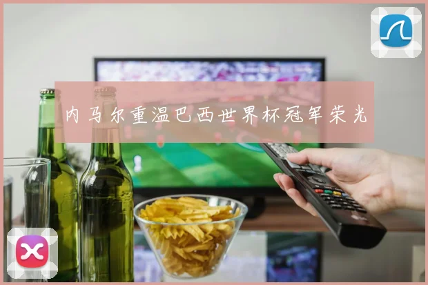 内马尔重温巴西世界杯冠军荣光